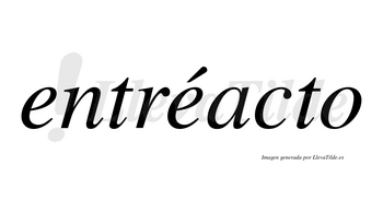 Entréacto  lleva tilde con vocal tónica en la segunda «e»