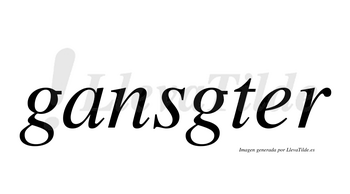 Gansgter  no lleva tilde con vocal tónica en la «a»
