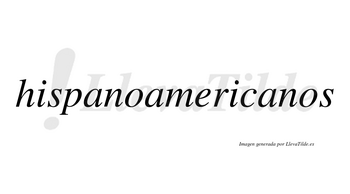 Hispanoamericanos  no lleva tilde con vocal tónica en la tercera «a»