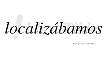 Localizábamos  lleva tilde con vocal tónica en la segunda «a»