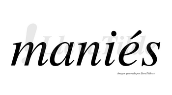 Maniés  lleva tilde con vocal tónica en la «e»
