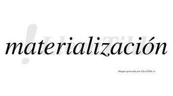 Materialización lleva tilde con vocal tónica en la «o»
