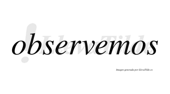 Observemos no lleva tilde con vocal tónica en la segunda «e»