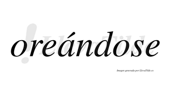 Oreándose  lleva tilde con vocal tónica en la «a»