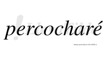 Percocharé  lleva tilde con vocal tónica en la segunda «e»