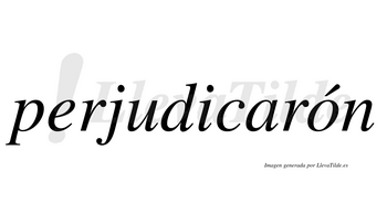 Perjudicarón  lleva tilde con vocal tónica en la «o»
