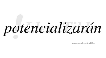 Potencializarán  lleva tilde con vocal tónica en la tercera «a»