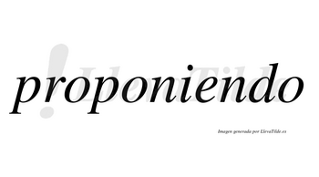 Proponiendo  no lleva tilde con vocal tónica en la «e»