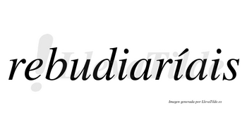 Rebudiaríais  lleva tilde con vocal tónica en la segunda «i»