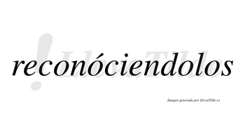 Reconóciendolos lleva tilde con vocal tónica en la segunda «o»