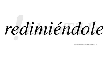 Redimiéndole lleva tilde con vocal tónica en la segunda «e»