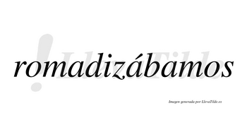 Romadizábamos  lleva tilde con vocal tónica en la segunda «a»