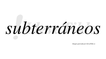 Subterráneos  lleva tilde con vocal tónica en la «a»