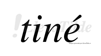 Tiné  lleva tilde con vocal tónica en la «e»