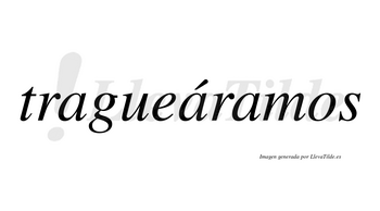 Tragueáramos  lleva tilde con vocal tónica en la segunda «a»