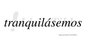 Tranquilásemos  lleva tilde con vocal tónica en la segunda «a»