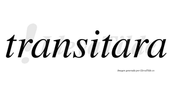 Transitara  no lleva tilde con vocal tónica en la segunda «a»