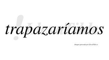 Trapazaríamos  lleva tilde con vocal tónica en la «i»