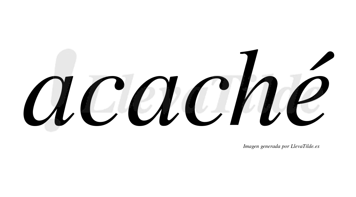Acaché  lleva tilde con vocal tónica en la "e"