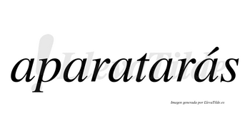 Aparatarás  lleva tilde con vocal tónica en la quinta «a»