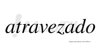 Atravezado  no lleva tilde con vocal tónica en la tercera «a»