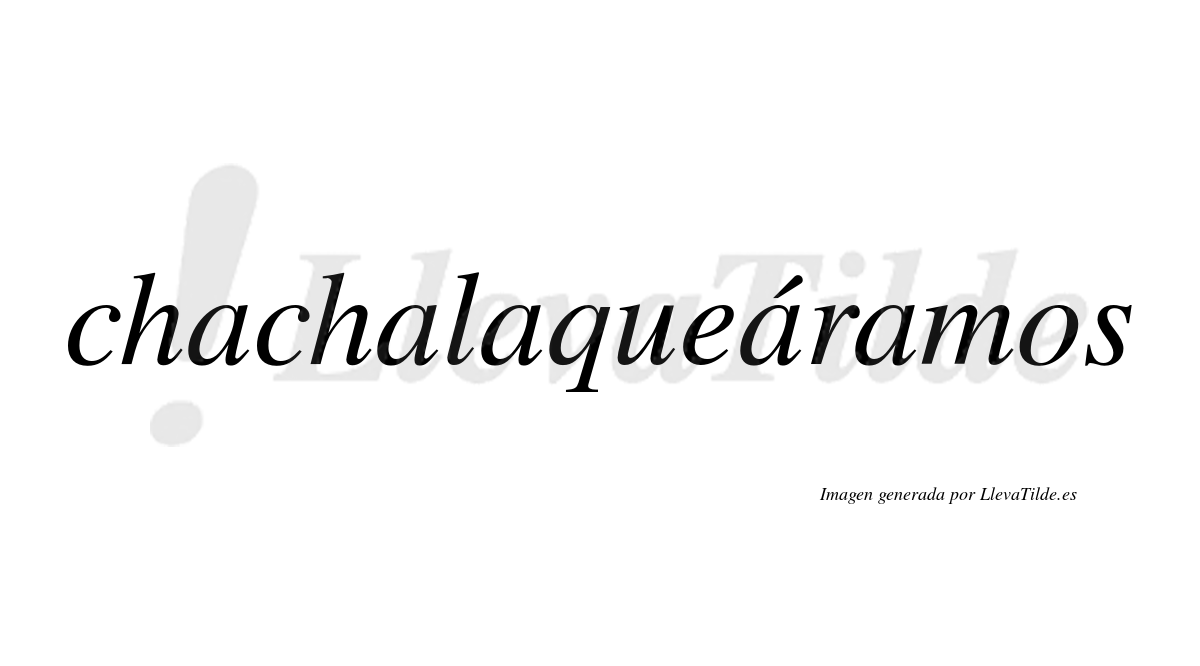 Chachalaqueáramos  lleva tilde con vocal tónica en la cuarta "a"