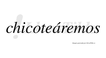 Chicoteáremos  lleva tilde con vocal tónica en la «a»