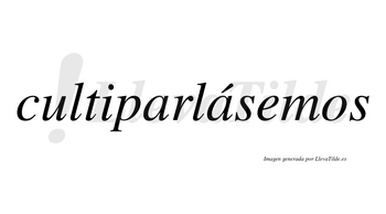 Cultiparlásemos  lleva tilde con vocal tónica en la segunda «a»