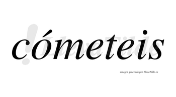 Cómeteis lleva tilde con vocal tónica en la «o»