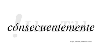 Cónsecuentemente lleva tilde con vocal tónica en la «o»