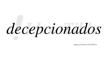 Decepcionados no lleva tilde con vocal tónica en la «a»