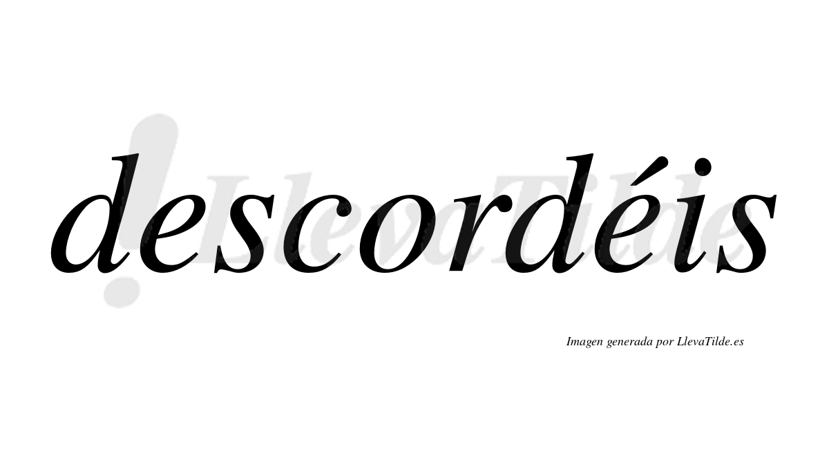 Descordéis  lleva tilde con vocal tónica en la segunda "e"