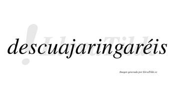 Descuajaringaréis  lleva tilde con vocal tónica en la segunda «e»