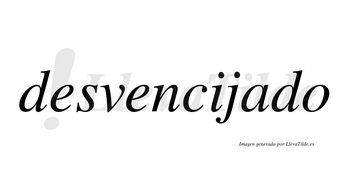 Desvencijado no lleva tilde con vocal tónica en la «a»