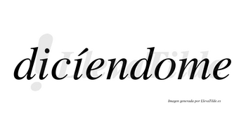 Dicíendome  lleva tilde con vocal tónica en la segunda «i»