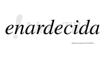 Enardecida  no lleva tilde con vocal tónica en la «i»