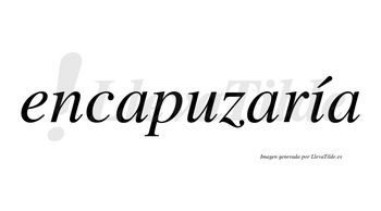 Encapuzaría  lleva tilde con vocal tónica en la «i»