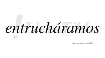 Entrucháramos  lleva tilde con vocal tónica en la primera «a»