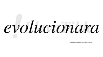 Evolucionara no lleva tilde con vocal tónica en la primera «a»