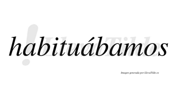 Habituábamos  lleva tilde con vocal tónica en la segunda «a»