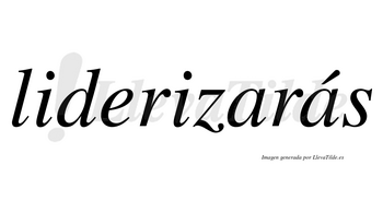 Liderizarás  lleva tilde con vocal tónica en la segunda «a»