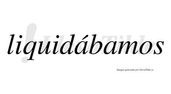 Liquidábamos  lleva tilde con vocal tónica en la primera «a»