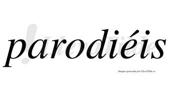Parodiéis  lleva tilde con vocal tónica en la «e»