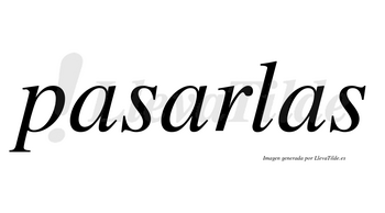 Pasarlas  no lleva tilde con vocal tónica en la segunda «a»