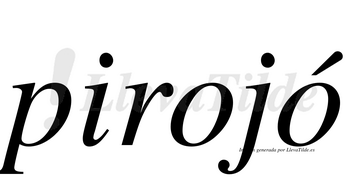 Pirojó  lleva tilde con vocal tónica en la segunda «o»