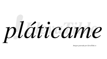 Pláticame  lleva tilde con vocal tónica en la primera «a»
