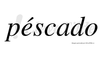 Péscado lleva tilde con vocal tónica en la «e»