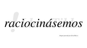 Raciocinásemos  lleva tilde con vocal tónica en la segunda «a»