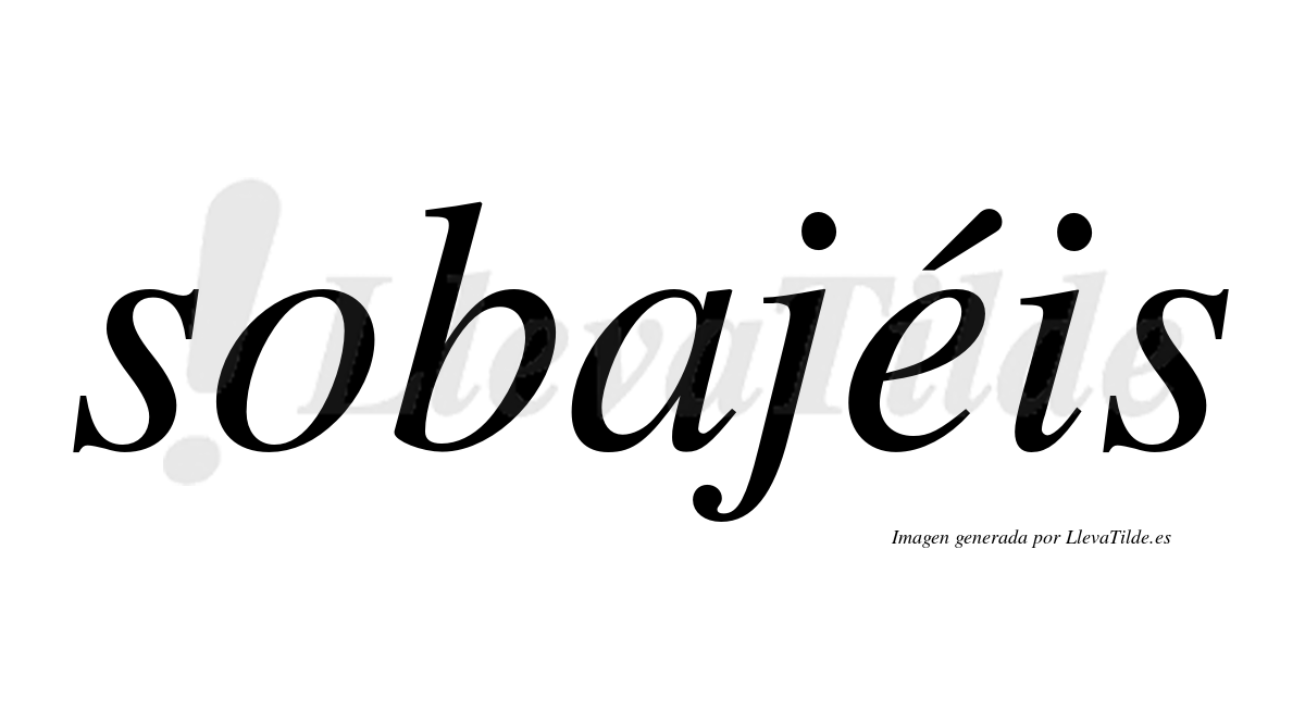 Sobajéis  lleva tilde con vocal tónica en la "e"