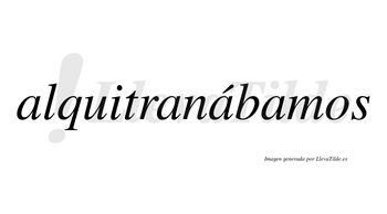 Alquitranábamos  lleva tilde con vocal tónica en la tercera «a»